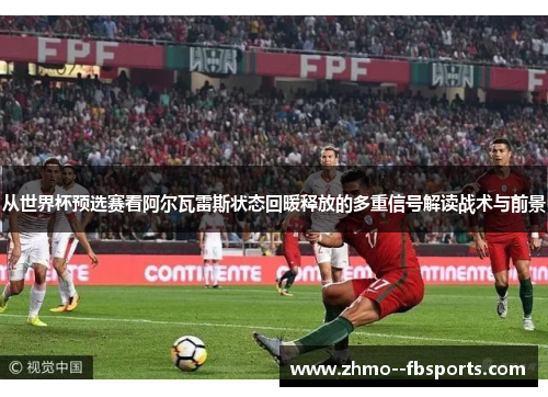 从世界杯预选赛看阿尔瓦雷斯状态回暖释放的多重信号解读战术与前景 从世界杯预选赛看阿尔瓦雷斯状态回暖释放的多重信号解读战术与前景