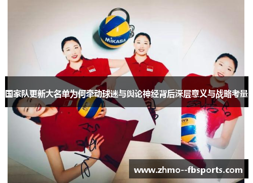 国家队更新大名单为何牵动球迷与舆论神经背后深层意义与战略考量 国家队更新大名单为何牵动球迷与舆论神经背后深层意义与战略考量