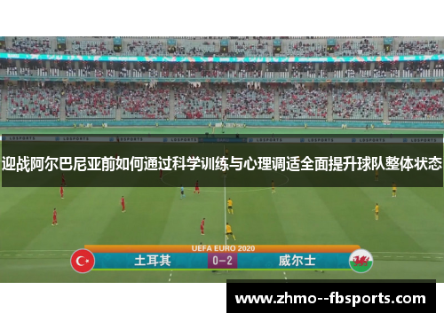 迎战阿尔巴尼亚前如何通过科学训练与心理调适全面提升球队整体状态