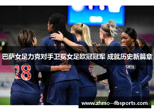 巴萨女足力克对手卫冕女足欧冠冠军 成就历史新篇章