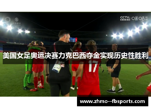 美国女足奥运决赛力克巴西夺金实现历史性胜利