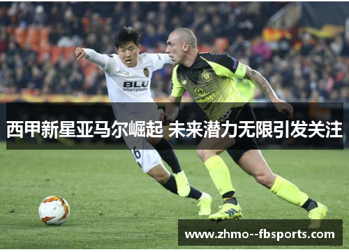 西甲新星亚马尔崛起 未来潜力无限引发关注