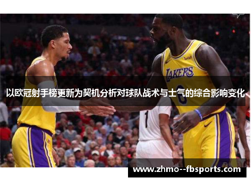 以欧冠射手榜更新为契机分析对球队战术与士气的综合影响变化